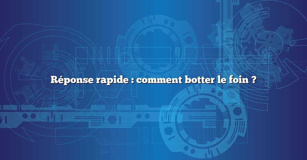 Réponse rapide : comment botter le foin ?